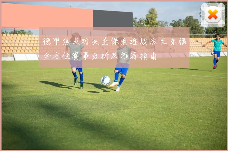 德甲焦点对决圣保利迎战法兰克福全方位赛事分析及推荐指南